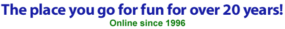 The place you go for fun! ... for over a decade!